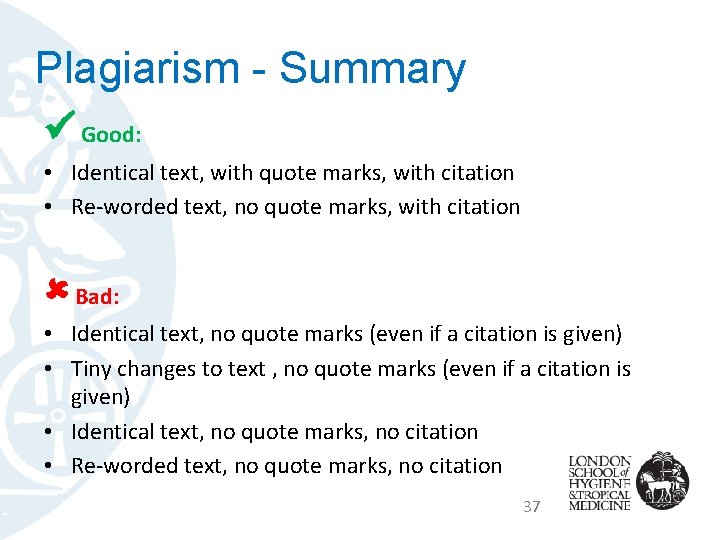 Plagiarism - Summary Good: • Identical text, with quote marks, with citation • Re-worded