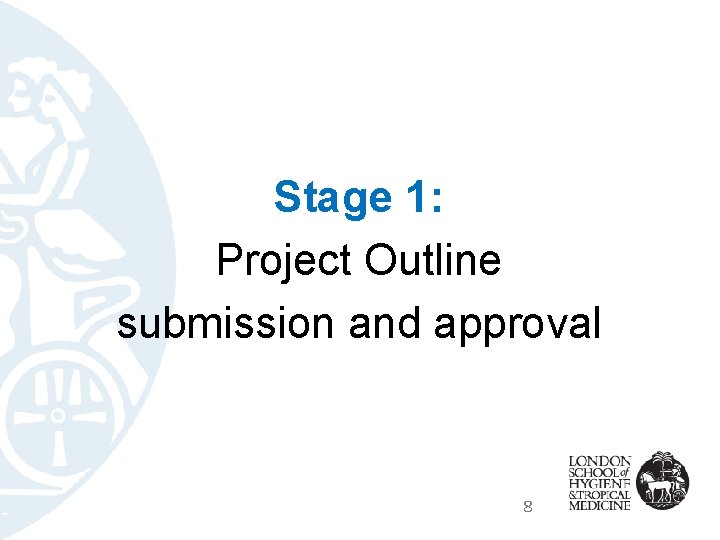 Stage 1: Project Outline submission and approval 8 