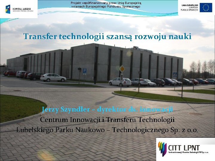 Projekt współfinansowany przez Unię Europejską w ramach Europejskiego Funduszu Społecznego Transfer technologii szansą rozwoju Projekt współfinansowany przez Unię Europejską w ramach Europejskiego Funduszu Społecznego Transfer technologii szansą rozwoju