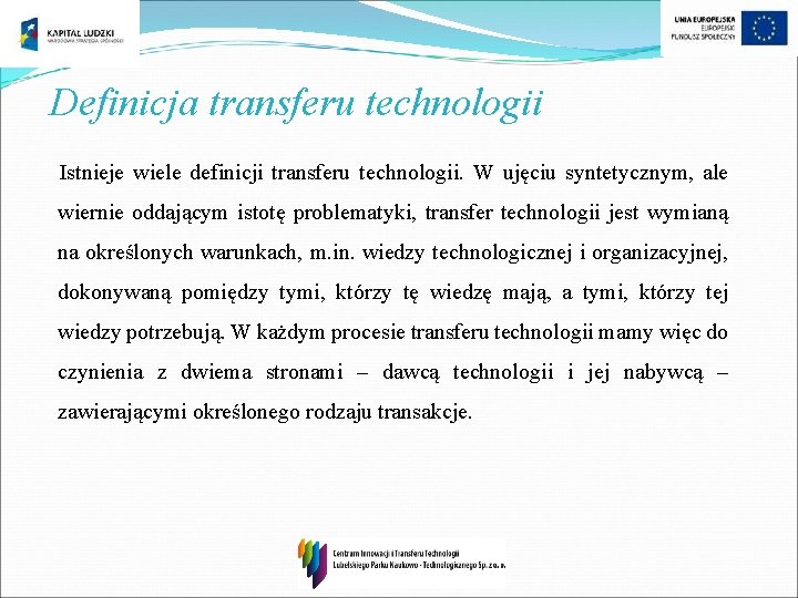 Definicja transferu technologii Istnieje wiele definicji transferu technologii. W ujęciu syntetycznym, ale wiernie oddającym