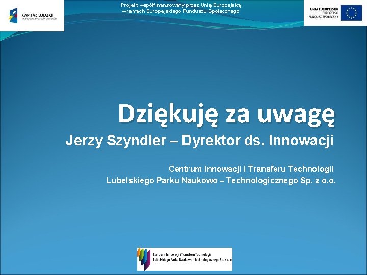 Projekt współfinansowany przez Unię Europejską w ramach Europejskiego Funduszu Społecznego Dziękuję za uwagę Jerzy Projekt współfinansowany przez Unię Europejską w ramach Europejskiego Funduszu Społecznego Dziękuję za uwagę Jerzy