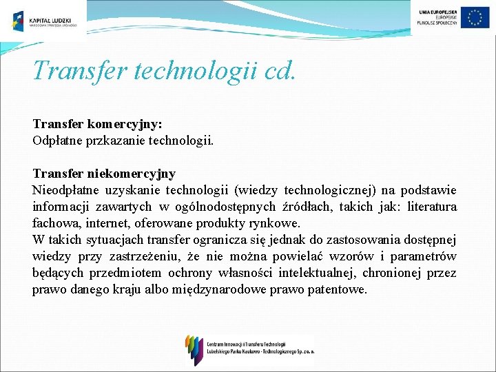  Transfer technologii cd. Transfer komercyjny: Odpłatne przkazanie technologii. Transfer niekomercyjny Nieodpłatne uzyskanie technologii