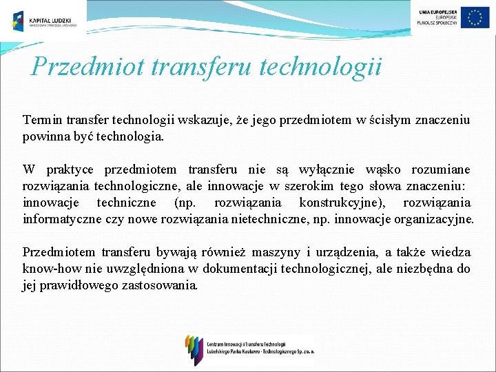 Przedmiot transferu technologii Termin transfer technologii wskazuje, że jego przedmiotem w ścisłym znaczeniu powinna