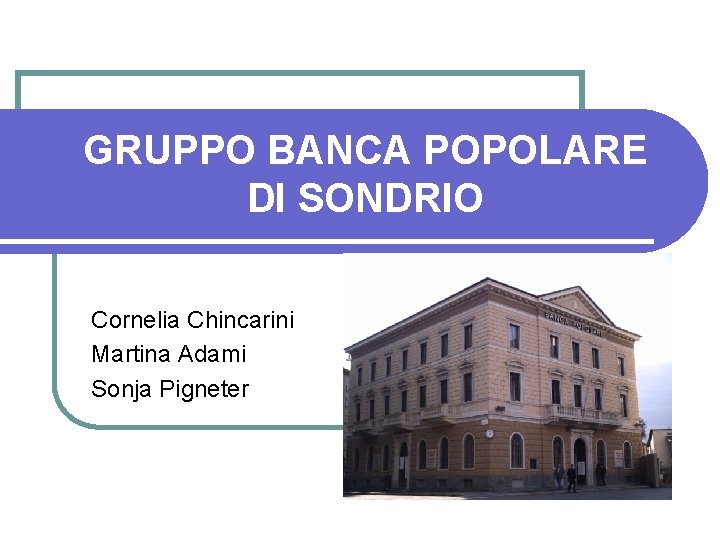 GRUPPO BANCA POPOLARE DI SONDRIO Cornelia Chincarini Martina Adami Sonja Pigneter 
