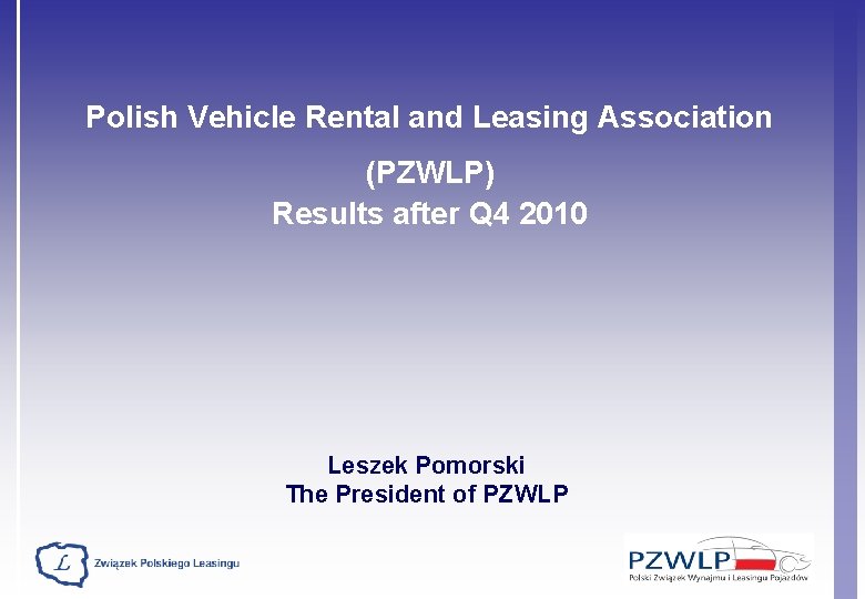 Polish Vehicle Rental and Leasing Association (PZWLP) Results after Q 4 2010 Leszek Pomorski