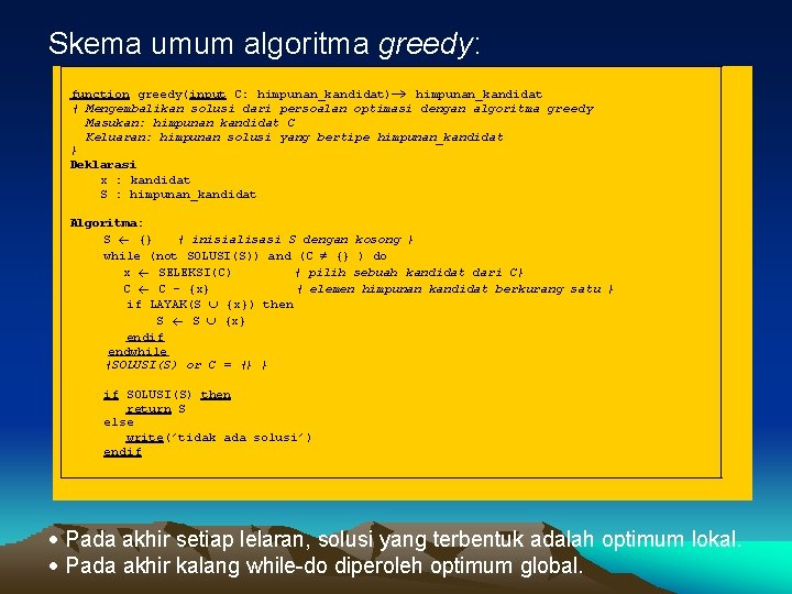 Skema umum algoritma greedy: function greedy(input C: himpunan_kandidat) himpunan_kandidat { Mengembalikan solusi dari persoalan