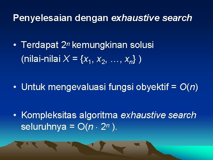 Penyelesaian dengan exhaustive search • Terdapat 2 n kemungkinan solusi (nilai-nilai X = {x