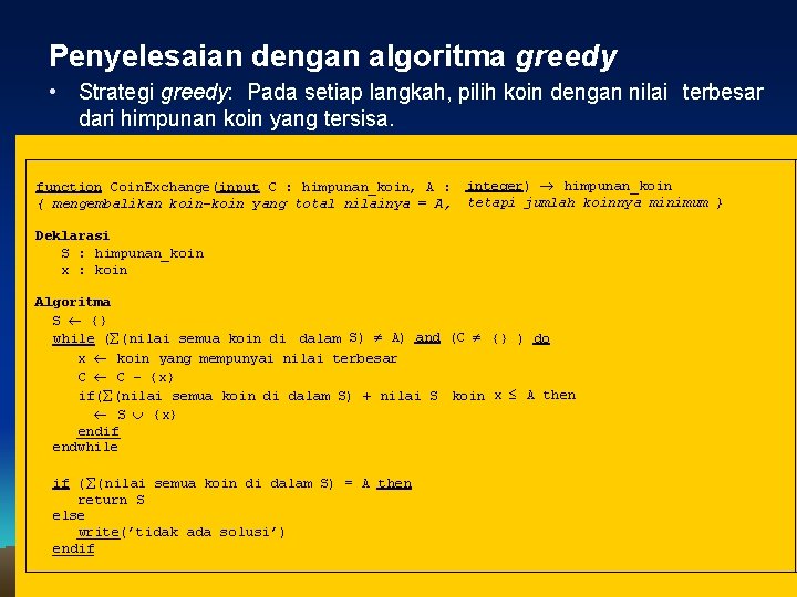 Penyelesaian dengan algoritma greedy • Strategi greedy: Pada setiap langkah, pilih koin dengan nilai