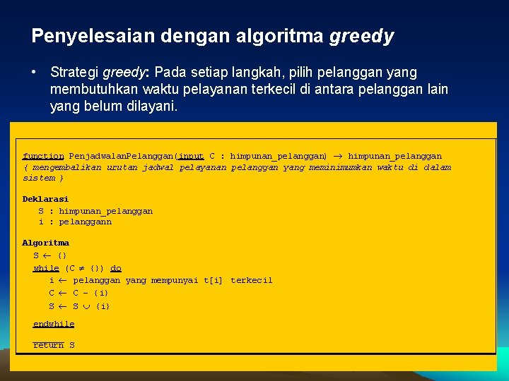 Penyelesaian dengan algoritma greedy • Strategi greedy: Pada setiap langkah, pilih pelanggan yang membutuhkan