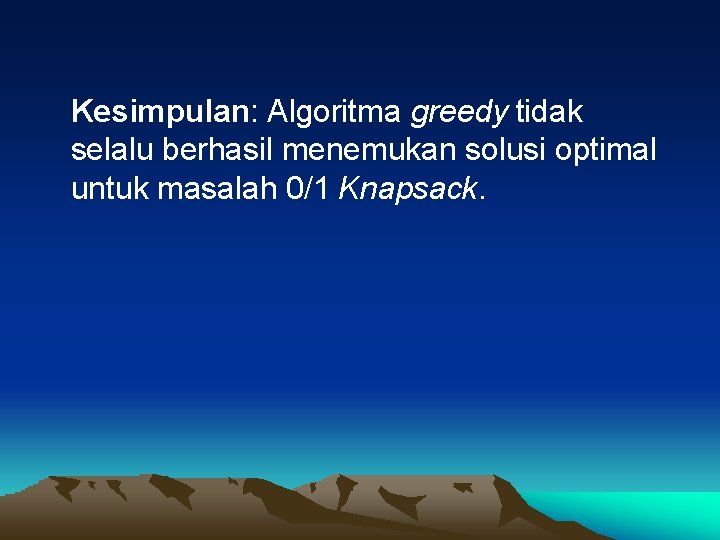 Kesimpulan: Algoritma greedy tidak selalu berhasil menemukan solusi optimal untuk masalah 0/1 Knapsack. 