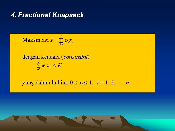 4. Fractional Knapsack n Maksimasi F = p x i 1 i i dengan