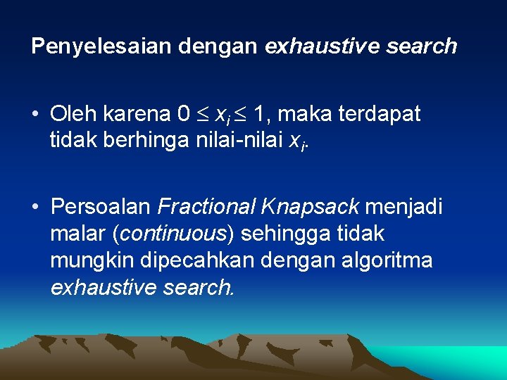 Penyelesaian dengan exhaustive search • Oleh karena 0 xi 1, maka terdapat tidak berhinga