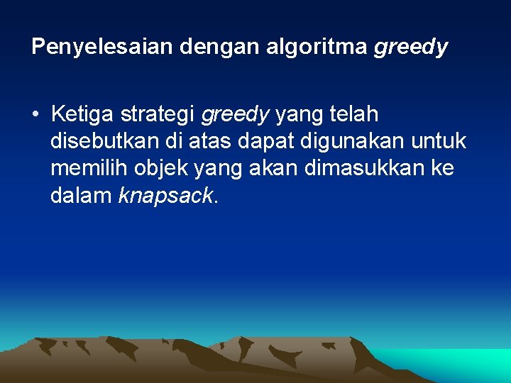 Penyelesaian dengan algoritma greedy • Ketiga strategi greedy yang telah disebutkan di atas dapat