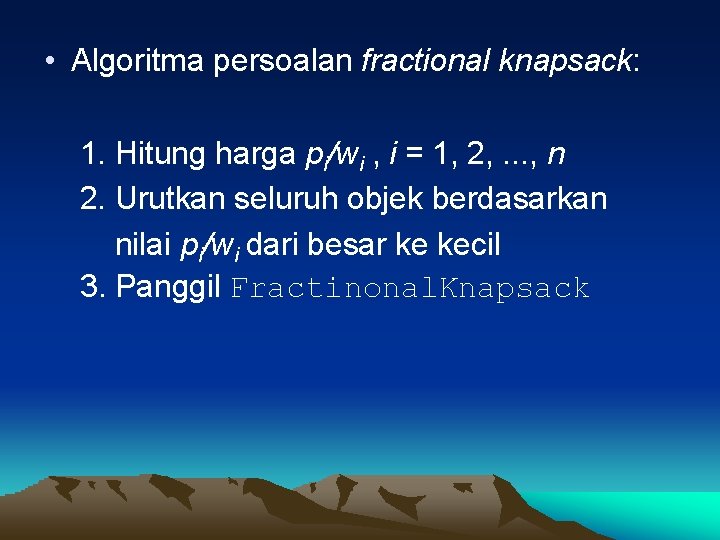  • Algoritma persoalan fractional knapsack: 1. Hitung harga pi/wi , i = 1,