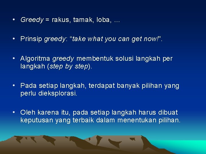  • Greedy = rakus, tamak, loba, … • Prinsip greedy: “take what you