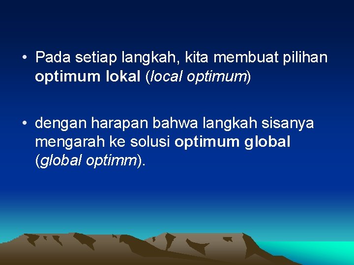  • Pada setiap langkah, kita membuat pilihan optimum lokal (local optimum) • dengan