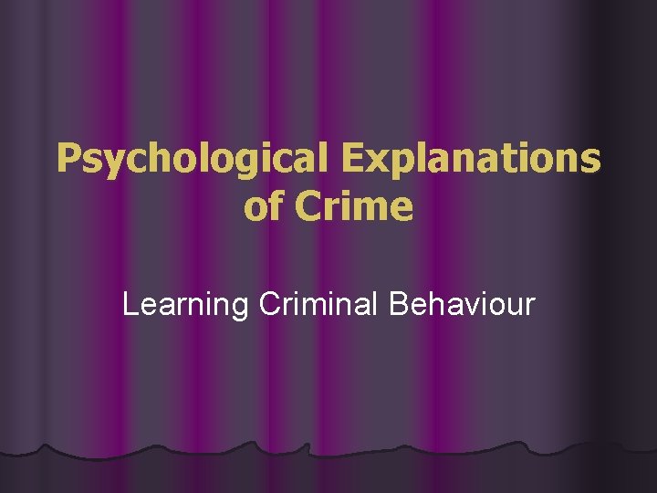 Psychological Explanations of Crime Learning Criminal Behaviour 