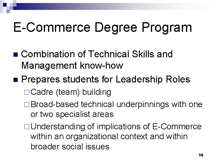 E-Commerce Degree Program Combination of Technical Skills and Management know-how n Prepares students for