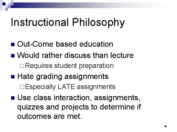 Instructional Philosophy Out-Come based education n Would rather discuss than lecture n ¨ Requires