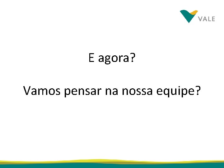 E agora? Vamos pensar na nossa equipe? 