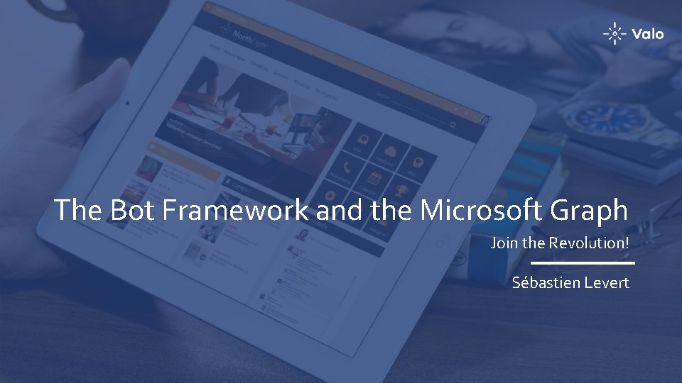 The Bot Framework and the Microsoft Graph Join the Revolution! Sébastien Levert 