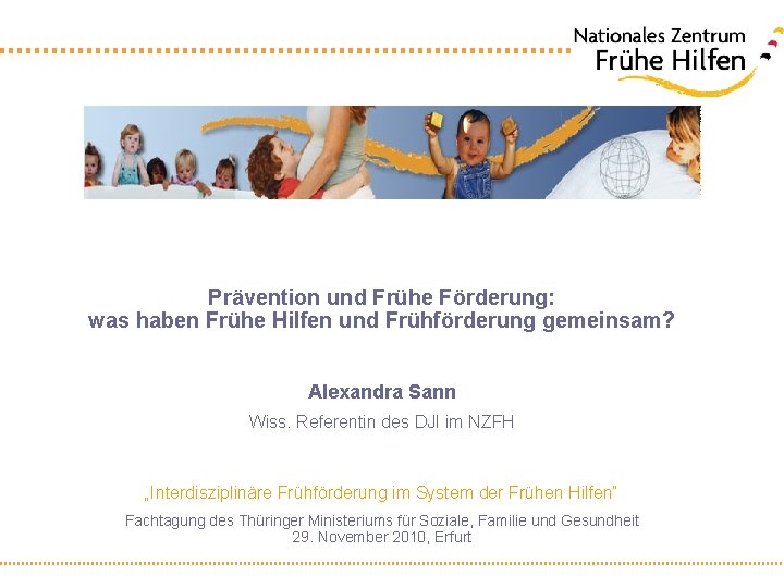 Prävention und Frühe Förderung: was haben Frühe Hilfen und Frühförderung gemeinsam? Alexandra Sann Wiss.