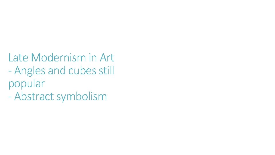 Late Modernism in Art - Angles and cubes still popular - Abstract symbolism 