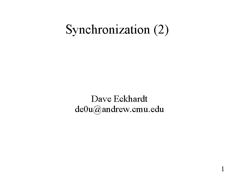Synchronization (2) Dave Eckhardt de 0 u@andrew. cmu. edu 1 