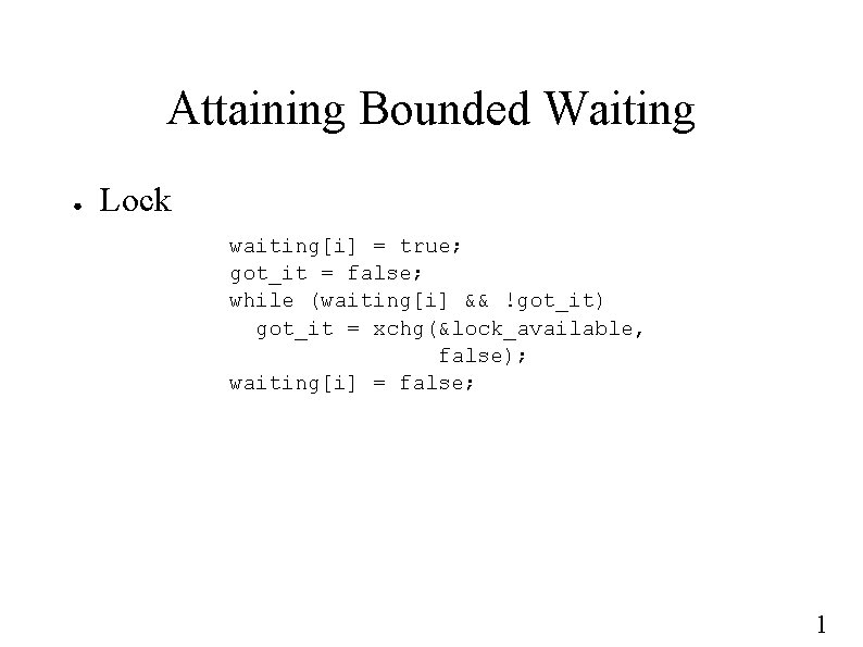 Attaining Bounded Waiting ● Lock waiting[i] = true; got_it = false; while (waiting[i] &&