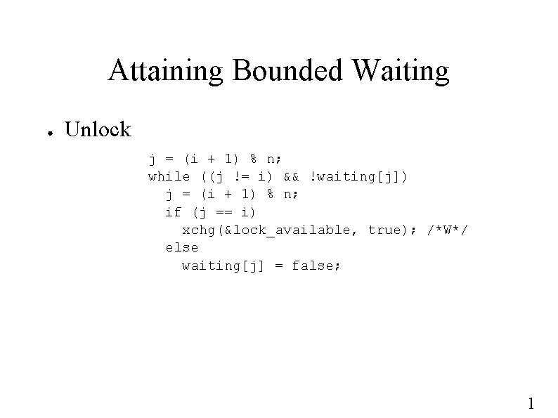Attaining Bounded Waiting ● Unlock j = (i + 1) % n; while ((j