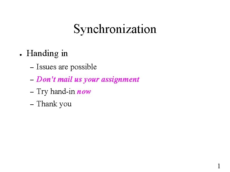 Synchronization ● Handing in – Issues are possible – Don't mail us your assignment