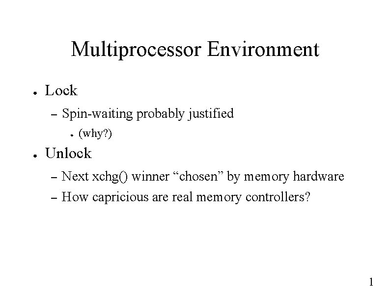 Multiprocessor Environment ● Lock – Spin-waiting probably justified ● ● (why? ) Unlock –