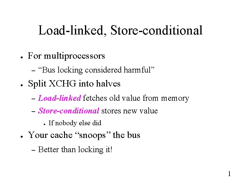 Load-linked, Store-conditional ● For multiprocessors – ● “Bus locking considered harmful” Split XCHG into