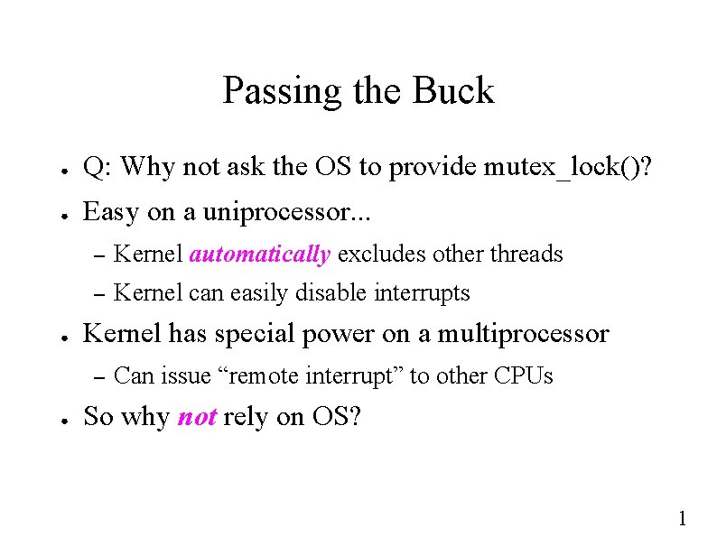 Passing the Buck ● Q: Why not ask the OS to provide mutex_lock()? ●