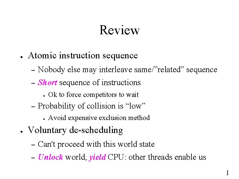 Review ● Atomic instruction sequence – Nobody else may interleave same/”related” sequence – Short