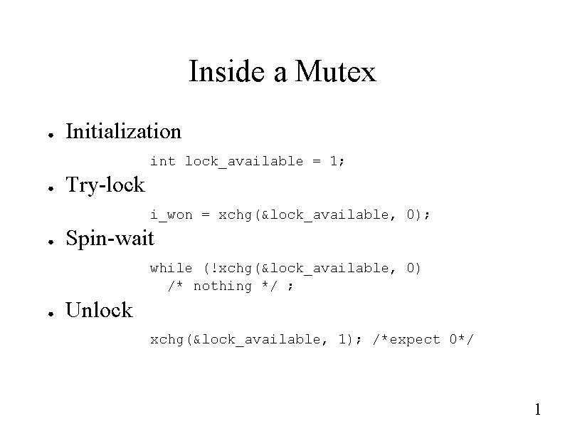 Inside a Mutex ● Initialization int lock_available = 1; ● Try-lock i_won = xchg(&lock_available,