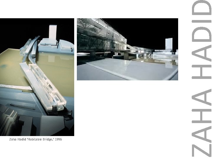 ZAHA HADI Zaha Hadid ‘Habitable Bridge, ’ 1996 ZAHA HADI Zaha Hadid ‘Habitable Bridge, ’ 1996