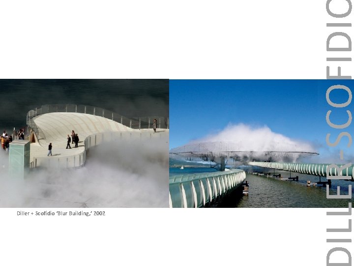 ILLER-SCOFIDI Diller + Scofidio ‘Blur Building, ’ 2002 ILLER-SCOFIDI Diller + Scofidio ‘Blur Building, ’ 2002