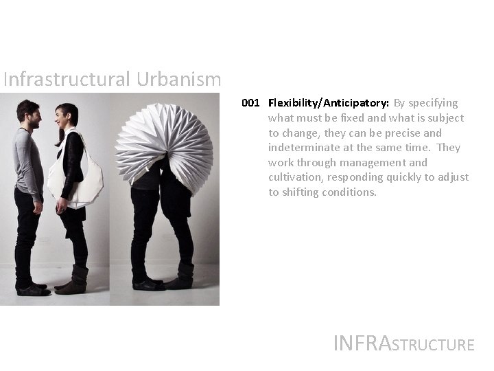Infrastructural Urbanism 001 Flexibility/Anticipatory: By specifying what must be fixed and what is subject Infrastructural Urbanism 001 Flexibility/Anticipatory: By specifying what must be fixed and what is subject