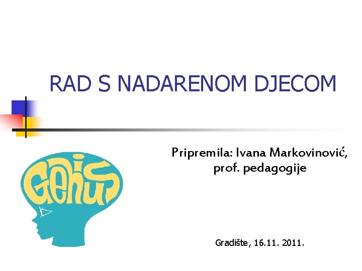 RAD S NADARENOM DJECOM Pripremila: Ivana Markovinović, prof. pedagogije Gradište, 16. 11. 2011. 