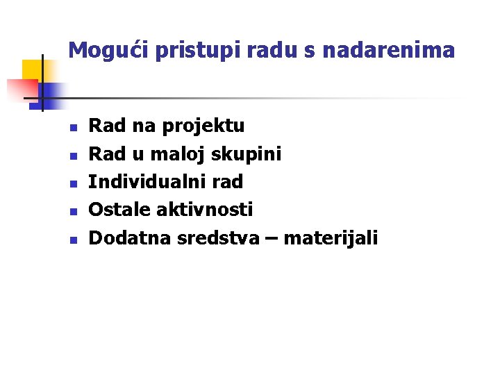 Mogući pristupi radu s nadarenima n n n Rad na projektu Rad u maloj