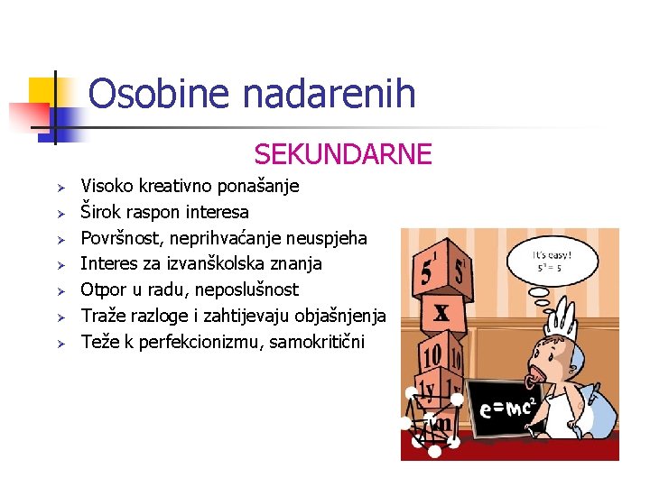 Osobine nadarenih SEKUNDARNE Ø Ø Ø Ø Visoko kreativno ponašanje Širok raspon interesa Površnost,