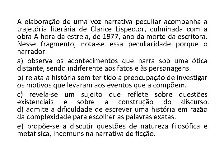 A elaboração de uma voz narrativa peculiar acompanha a trajetória literária de Clarice Lispector,