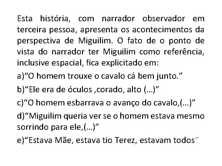 Esta história, com narrador observador em terceira pessoa, apresenta os acontecimentos da perspectiva de