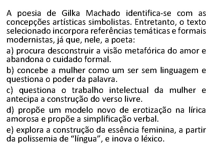 A poesia de Gilka Machado identifica-se com as concepções artísticas simbolistas. Entretanto, o texto