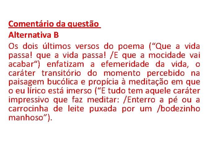 Comentário da questão Alternativa B Os dois últimos versos do poema (“Que a vida