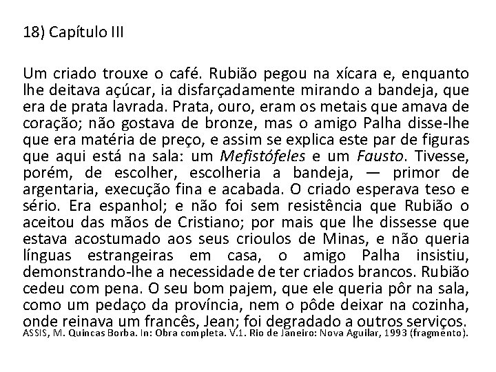 18) Capítulo III Um criado trouxe o café. Rubião pegou na xícara e, enquanto