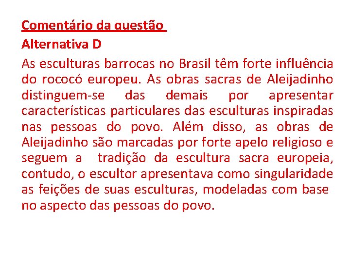 Comentário da questão Alternativa D As esculturas barrocas no Brasil têm forte influência do