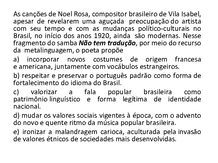 As canções de Noel Rosa, compositor brasileiro de Vila Isabel, apesar de revelarem uma