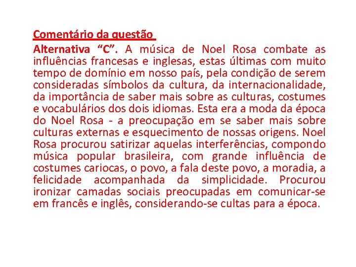 Comentário da questão Alternativa “C”. A música de Noel Rosa combate as influências francesas Comentário da questão Alternativa “C”. A música de Noel Rosa combate as influências francesas
